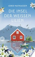 Die Insel der weißen Lilien: Roman : Eine berührende Liebesgeschichte im traumhaften Norwegen