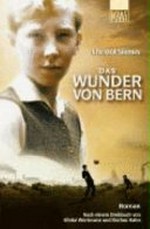 ¬Das¬ Wunder von Bern: Roman ; nach einem Drehbuch von Sönke Wortmann und Rochus Hahn ; mit zahlreichen Originalaufnahmen und einer Geschichte der Fussball-Weltmeisterschaft 1954