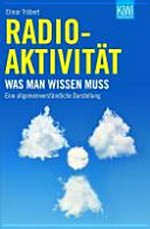 Radioaktivität: was man wissen muss - Eine allgemeinverständliche Darstellung