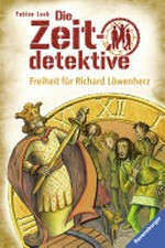 Freiheit für Richard Löwenherz: Die Zeitdetektive ; 13