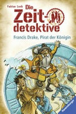 Francis Drake, Pirat der Königin: Die Zeitdetektive ; 14