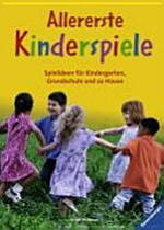 Allererste Kinderspiele: Spielideen für Kindergarten, Grundschule und zu Hause