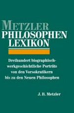 Metzler-Philosophen-Lexikon: 300 biographisch-werkgeschichtliche Porträts von den Vorsokratikern bis zu den Neuen Philosophen