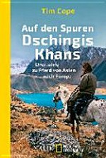 Auf den Spuren Dschingis Khans: drei Jahre zu Pferd von Asien nach Europa