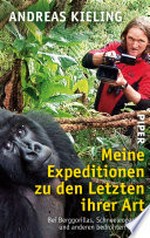 Meine Expeditionen zu den Letzten ihrer Art: Bei Berggorillas, Schneeleoparden und anderen bedrohten Tieren