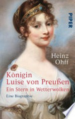 Königin Luise von Preußen: Ein Stern in Wetterwolken - Eine Biographie