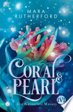 Coral & Pearl: Die Krone des Meeres : Düster-romantische Fantasy voller Korallen, Meeresrauschen und tödlicher Gefahr
