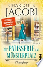 Die Patisserie am Münsterplatz - Neuanfang: Roman : Historische Familiensaga - Zuckersüsse Unterhaltung aus dem Elsass