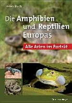 Die Amphibien und Reptilien Europas: alle Arten im Porträt