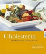 Cholesterin: die Blutfette natürlich senken ; das wirksame Ernährungsprogramm für Herz und Kreislauf mit Rezepten, die allen schmecken
