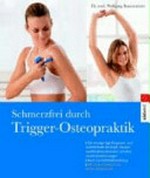 Schmerzfrei durch Trigger-Osteopraktik: die einzigartige Diagnose- und Heilmethode bei Kopf-, Nacken- und Rückenschmerzen, Schulter- und Knieverletzungen ; auch zur Selbstbehandlung