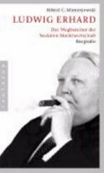 Ludwig Erhard: der Wegbereiter der Sozialen Marktwirtschaft ; Biografie