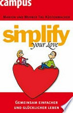 Simplify your love: gemeinsam einfacher und glücklicher leben