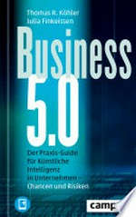 Business 5.0: Der Praxis-Guide für Künstliche Intelligenz in Unternehmen - Chancen und Risiken / plus E-Book inside