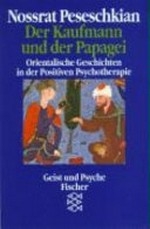 ¬Der¬ Kaufmann und der Papagei: orientalische Geschichten in der positiven Psychotherapie ; mit Fallbeispielen zur Erziehung und Selbsthilfe