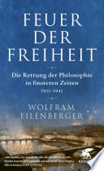 Feuer der Freiheit: Die Rettung der Philosophie in finsteren Zeiten (1933-1943)