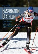 Faszination Biathlon [Der Sport - Die Stars - Die Wettkampfstätten]
