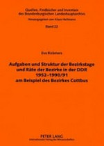 Aufgaben und Struktur der Bezirkstage und Räte der Bezirke in der DDR 1952-1990/91 am Beispiel des Bezirkes Cottbus: Eine verwaltungsgeschichtliche Studie