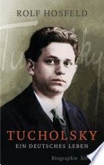 Tucholsky: ein deutsches Leben