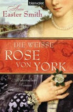 ¬Die¬ weiße Rose von York: historischer Roman