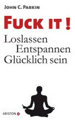 Fuck It! loslassen, entspannen, glücklich sein