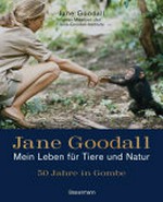 Jane Goodall - Mein Leben für Tiere und Natur: 50 Jahre in Gombe