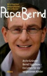 Papa Bernd: Arche-Gründer Bernd Siggelkow - ein Leben für die vergessenen Kinder