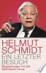Helmut Schmidt - ein letzter Besuch: Begegnungen mit der Weltmacht China