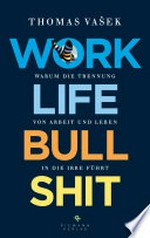 Work-Life-Bullshit: warum die Trennung von Arbeit und Leben in die Irre führt