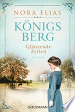 Glänzende Zeiten: Roman ; Königsberg ; 1