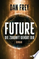 Future - Die Zukunft gehört dir: Roman