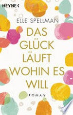 Das Glück läuft, wohin es will: Roman - Die charmanteste Geschichte über Freundschaft in diesem Frühjahr!