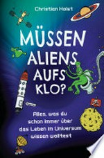 Müssen Aliens aufs Klo? - Alles, was du schon immer über das Leben im Universum wissen wolltest: Unterhaltsames Sachbuch mit vielen witzigen Illustrationen