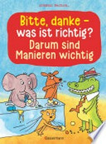 Bitte, danke - was ist richtig? - Darum sind Manieren wichtig (Bilderbuch) Der lustige Kinderknigge ab 3 Jahren