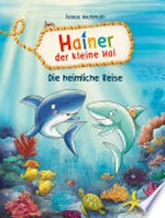 Hainer der kleine Hai - Die heimliche Reise: Start der neuen Reihe für geübte Leseranfängerinnen und Leseanfänger