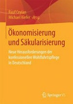 Ökonomisierung und Säkularisierung: neue Herausforderungen der konfessionellen Wohlfahrtspflege in Deutschland