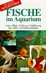 Fische im Aquarium: Arten, Pflege, Ernährung, Fortpflanzung, Kalt-, Warm- und Salzwasserbecken