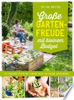 Große Gartenfreude mit kleinem Budget: mit einfachen Mitteln und cleveren Tricks zum eigenen Gartenparadies