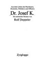 Aus dem Leben des Psychiaters, Dozenten, Politikers und Offiziers Dr. Josef K. ein satirischer Roman