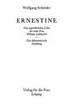 Ernestine: vom ungewöhnlichen Leben der ersten Frau Wilhelm Liebknechts ; eine dokumentarische Erzählung
