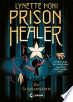 Prison Healer (Band 1) - Die Schattenheilerin: Lass dich hineinziehen in eine einzigartige Fantasywelt - Epischer Fantasyroman