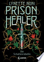 Prison Healer (Band 2) - Die Schattenrebellin: Tauche ein in diesen epischen Fantasyroman voller Geheimnisse, Intrigen und Verrat