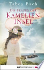 Die Frauen der Kamelien-Insel: Roman