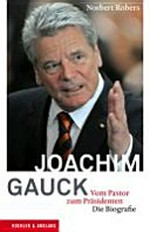 Joachim Gauck: vom Pastor zum Präsidenten ; die Biographie