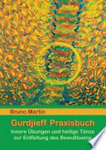 Gurdjieff-Praxisbuch: innere Übungen und heilige Tänze zur Entfaltung des Bewusstseins