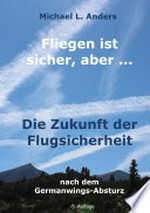 Fliegen ist sicher, aber ... Die Zukunft der Flugsicherheit nach dem Germanwings-Absturz