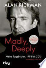 Madly, Deeply: Meine Tagebücher. 1993 bis 2015. Für alle Filmbegeisterten und Fans des beliebten Snape-Darstellers aus Harry Potter