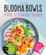 Buddha Bowls für heiße Tage: Frisch, rund und gesund: 50 köstliche Rezepte