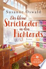 Der kleine Strickladen in den Highlands: Ein Familienroman. Mit kreativen Strickanleitungen