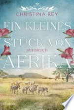 Ein kleines Stück von Afrika - Aufbruch: Roman